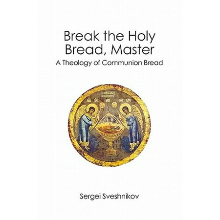 - Break the Holy Bread, Master : A Theology of Communion Bread