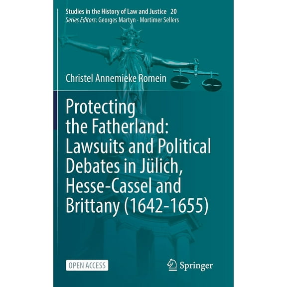Studies in the History of Law and Justic Protecting the Fatherland: Lawsuits and Political Debates in JÃ¼lich, Hesse-Cassel and Brittany (1642-1655), Book 20, (Hardcover)