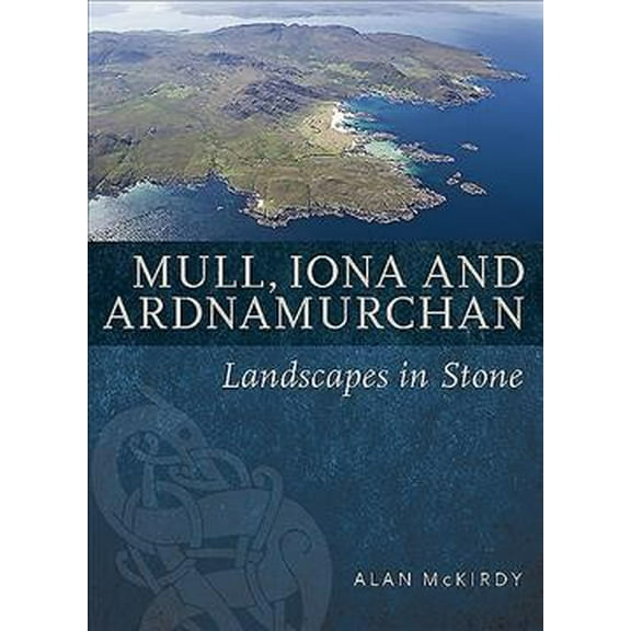 Mull, Iona & Ardnamurchan: Landscapes in Stone (Paperback) by Alan McKirdy
