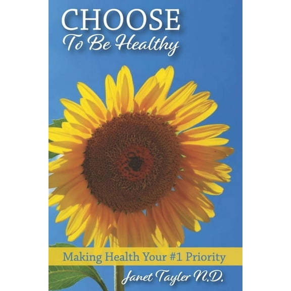 Choose to be Healthy: Making Health Your #1 Priority (Paperback)