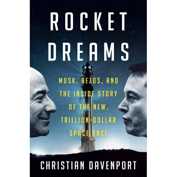Rocket Dreams: Musk, Bezos, and the Inside Story of the New, Trillion-Dollar Space Race (Hardcover)