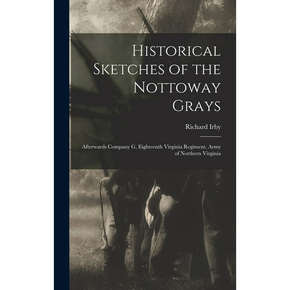 Historical Sketches of the Nottoway Grays: Afterwards Company G, Eighteenth Virginia Regiment, Army of Northern Virginia (Hardcover)