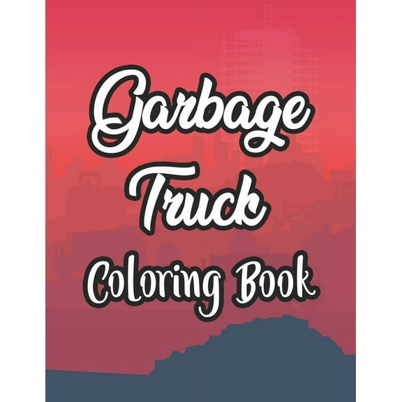 Garbage Truck Coloring Book: Kids Coloring Pages With Garbage Truck Illustrations, Cool Designs To Color For Children (Paperback)