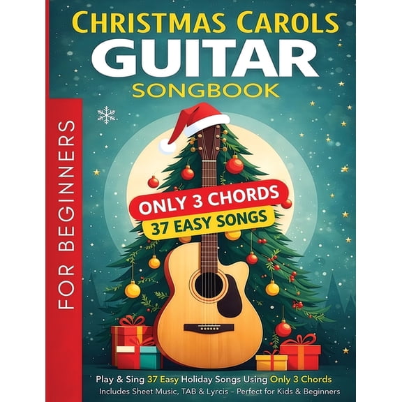 3-Chord Christmas Songbooks for Beginner Christmas Carols Guitar Songbook for Beginners: Play and Sing 37 Easy Holiday Songs with Only 3 Chords Includes Sheet Mu, (Paperback)