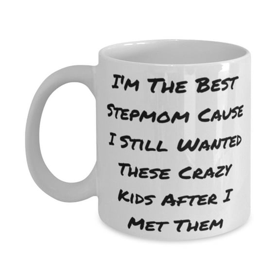 Best Stepmom Gifts, I'm The Best Stepmom Cause I Still Wanted These Crazy Kids After I Met, Mother's Day 11oz Mug For Stepmom