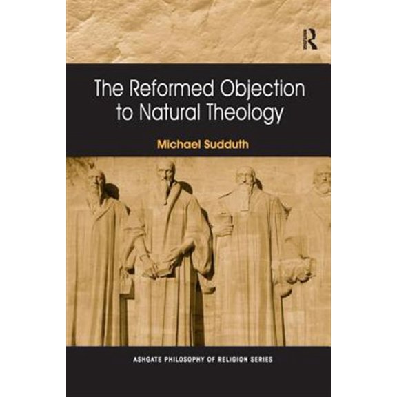 Pre-Owned Routledge Philosophy of Religion The Reformed Objection to Natural Theology. by Michael Sudduth, (Paperback)
