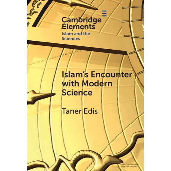 Elements in Islam and Science Islam's Encounter with Modern Science: A Mismatch Made in Heaven, (Hardcover)