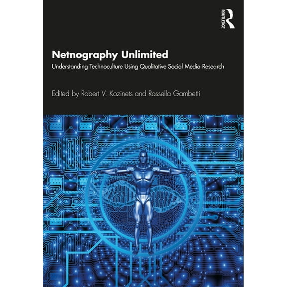 Netnography Unlimited: Understanding Technoculture using Qualitative Social Media Research, (Paperback)