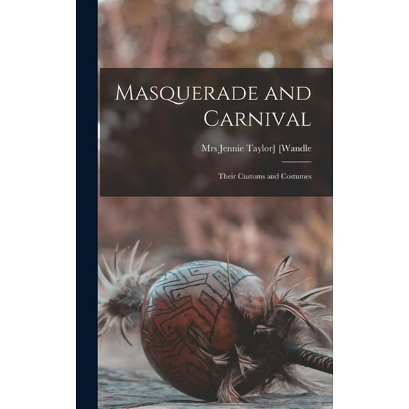 Masquerade and Carnival: Their Customs and Costumes (Hardcover)