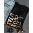 thumbnail image 3 of Go Haead And Go Ham Sandwich Women Black T-Shirt, Female Medium, 3 of 4