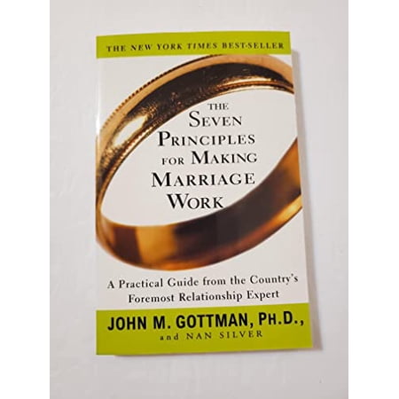 The Seven Principles for Making Marriage Work: A Practical Guide from the Country s Foremost Relationship Expert