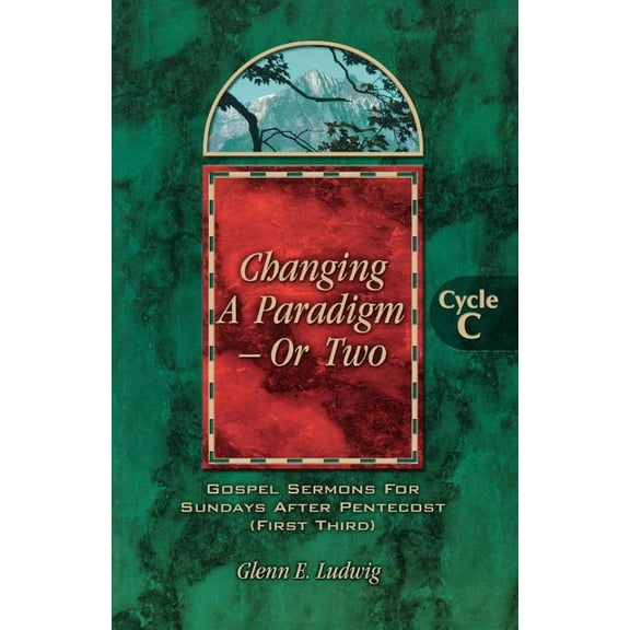 Changing a Paradigm - Or Two: Gospel Lesson Sermons for Pentecost First Third, Cycle C, (Paperback)