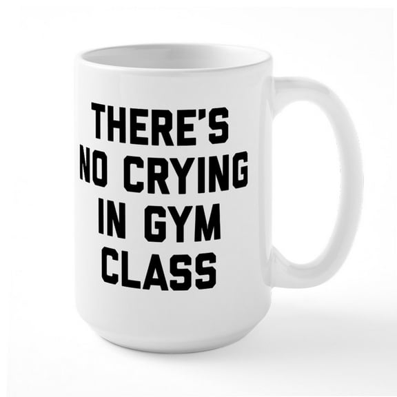 CafePress - There's No Crying In Gym - 15 oz Ceramic Large White Novelty Mug