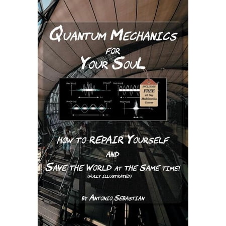 Quantum Mechanics For Your Soul: How To Repair Yourself and Save The World At The Same Time