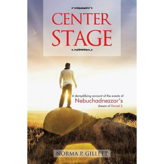 Center Stage: A Demystifying Account of the Events of Nebuchadnezzar's Dream of Daniel 2., (Paperback)