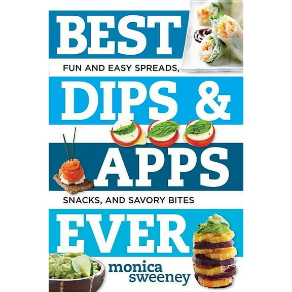 Best Ever: Best Dips and Apps Ever: Fun and Easy Spreads, Snacks, and Savory Bites (Paperback)