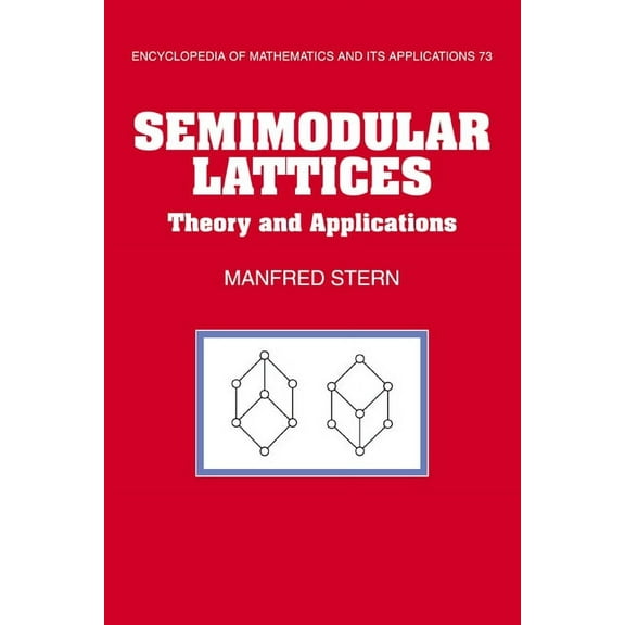 Encyclopedia of Mathematics and Its Appl Semimodular Lattices: Theory and Applications, Book 73, (Hardcover)