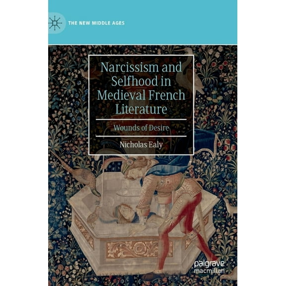 New Middle Ages Narcissism and Selfhood in Medieval French Literature: Wounds of Desire, (Hardcover)