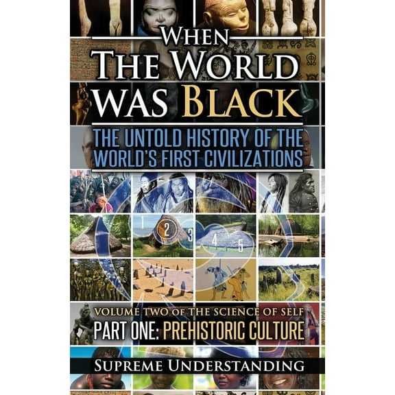 When The World Was Black, Part One: The Untold History of the World's First Civilizations Prehistoric Culture (Paperback)