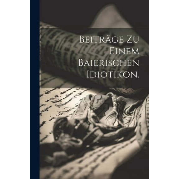 Beiträge zu einem baierischen Idiotikon. (Paperback)