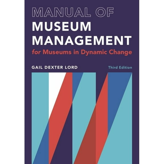 A Lord Cultural Resources Book Manual of Museum Management: For Museums in Dynamic Change, (Hardcover)