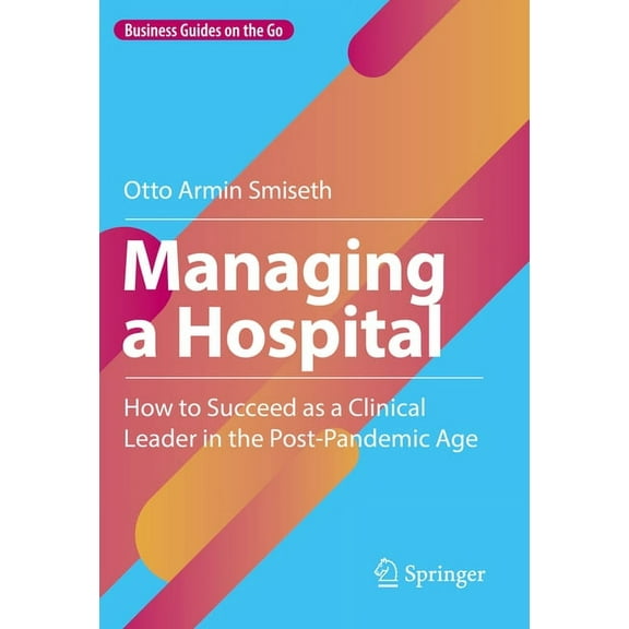 Business Guides on the Go Managing a Hospital: How to Succeed as a Clinical Leader in the Post-Pandemic Age, (Hardcover)