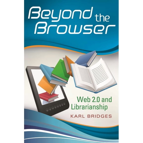 Beyond the Browser: Web 2.0 and Librarianship, (Paperback)