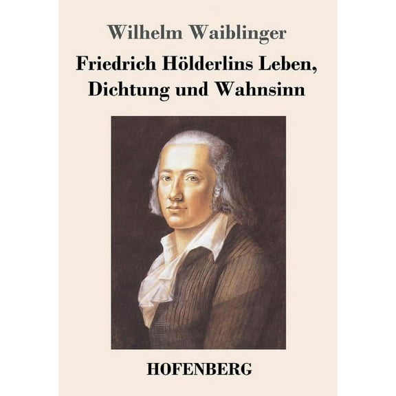 Friedrich Hölderlins Leben, Dichtung und Wahnsinn (Paperback)