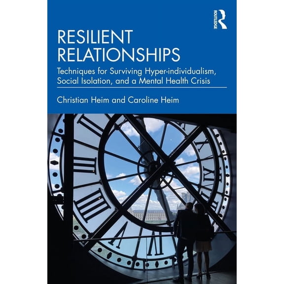 Resilient Relationships: Techniques for Surviving Hyper-individualism, Social Isolation, and a Mental Health Crisis, (Paperback)