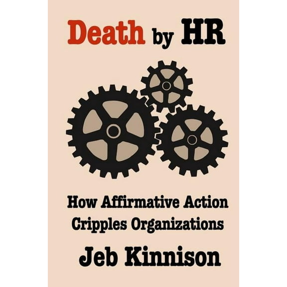 Death by HR: How Affirmative Action Cripples Organizations (Paperback) by Jeb Kinnison