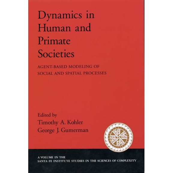 Santa Fe Institute Studies on the Scienc Dynamics in Human and Primate Societies: Agent-Based Modeling of Social and Spatial Processes, (Paperback)