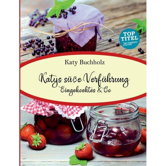 Katys süße Verführung: Eingekochtes & Co, (Paperback)
