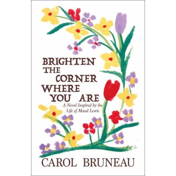 Pre-Owned Brighten the Corner Where You Are: A Novel Inspired by the Life of Maud Lewis (Paperback) 1771088834 9781771088831
