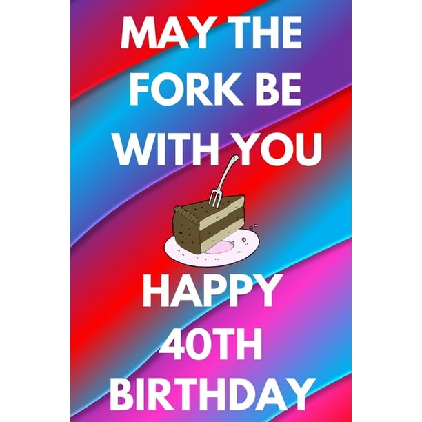 May The Fork Be With You Happy 40th Birthday: Funny 40th may the fork be with you happy birthday Gift Flower Floral A little older and a lot more fabu May The Fork Be With You Happy 40th Birthday: Funny 40th may the fork be with you happy birthday Gift Flower Floral A little older and a lot more fabu