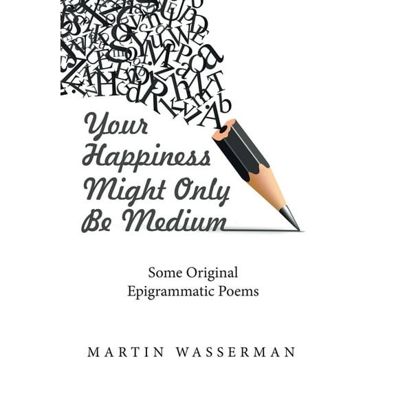 Your Happiness Might Only Be Medium : Some Original Epigrammatic Poems (Hardcover)