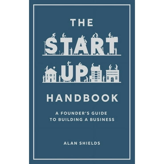 The Startup Handbook: A Founder's Guide to Building a Business, (Paperback)