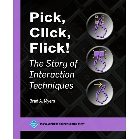 ACM Books Pick, Click, Flick!: The Story of Interaction Techniques, (Paperback)