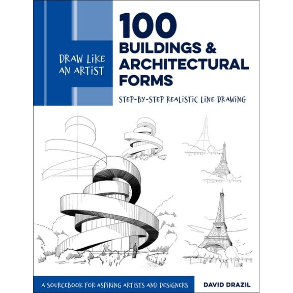 Draw Like an Artist Draw Like an Artist: 100 Buildings and Architectural Forms: Step-By-Step Realistic Line Drawing - A Sourcebook for Aspir, Book 6, (Paperback)