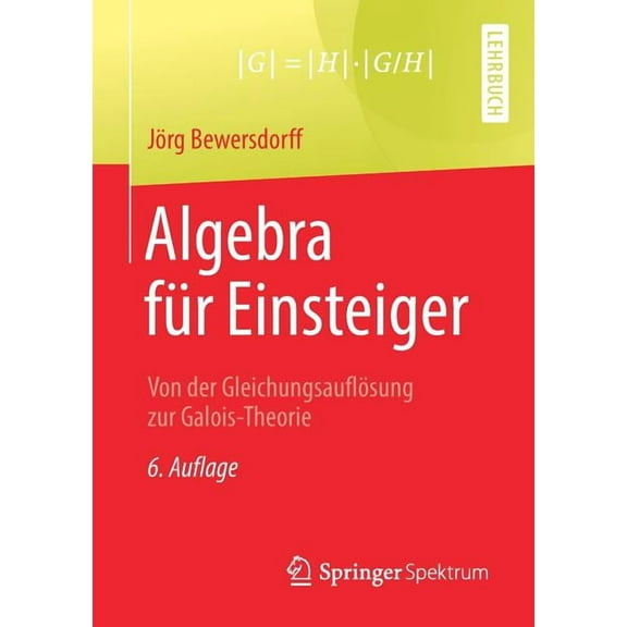 Algebra FÃ¼r Einsteiger: Von Der GleichungsauflÃ¶sung Zur Galois-Theorie, (Paperback)