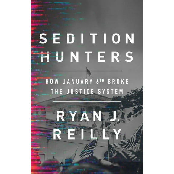 Sedition Hunters: How January 6th Broke the Justice System (Hardcover)