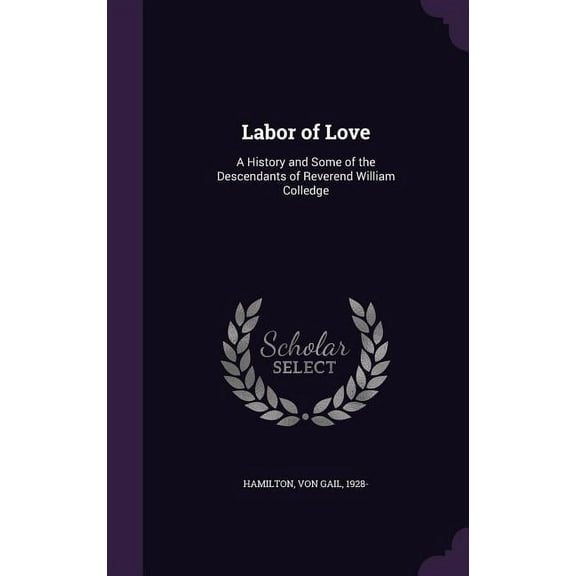 Labor of Love: A History and Some of the Descendants of Reverend William Colledge (Hardcover)