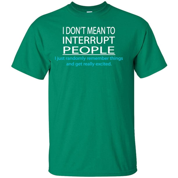 Superb Selection - I Don't Mean To Interrupt People Adult T-Shirt ...