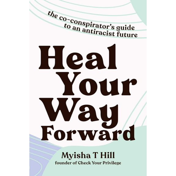 Heal Your Way Forward : The Co-Conspirator's Guide to an Antiracist Future (Hardcover)