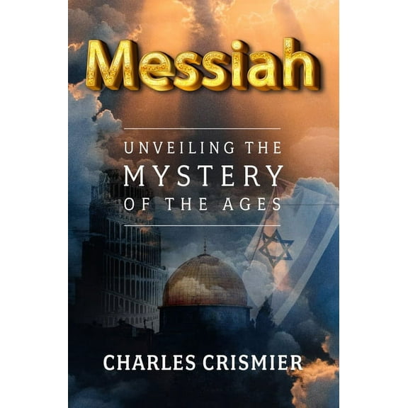 Messiah: Unveiling the Mystery of the Ages, (Paperback)