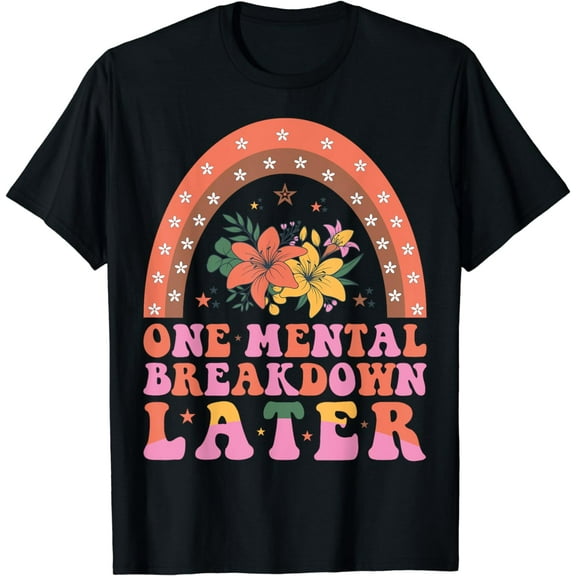 One Mental Breakdown Later Mental Health Awareness T-Shirt