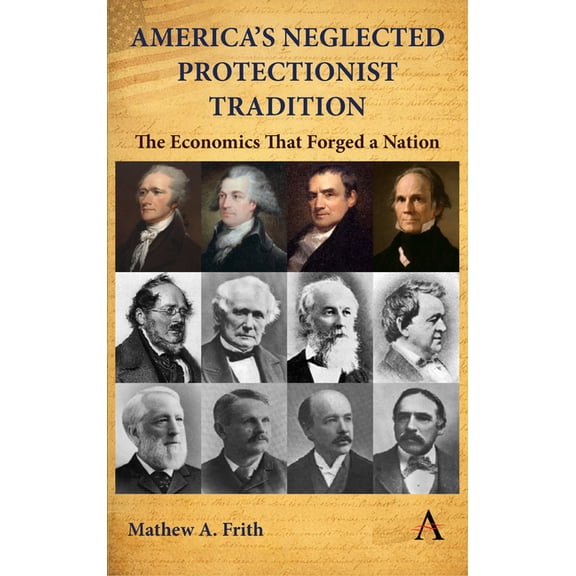 America's Neglected Protectionist Tradition: The Economics That Forged a Nation, (Hardcover)