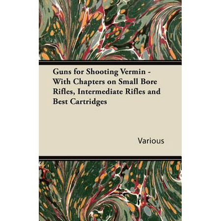 Guns for Shooting Vermin - With Chapters on Small Bore Rifles, Intermediate Rifles and Best (Best Small Gun For A Female)