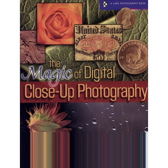 Pre-Owned The Magic of Digital Close-Up Photography (Paperback) 1579906524 9781579906528