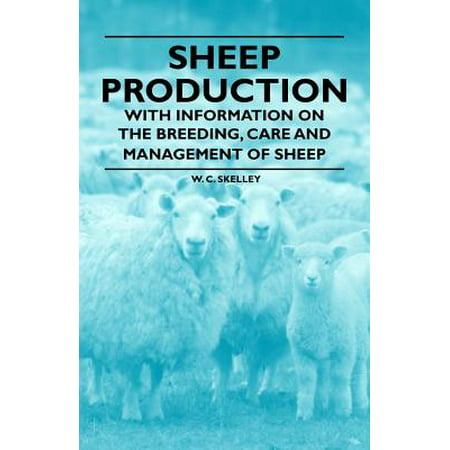 Sheep Production - With Information on the Breeding, Care and Management of Sheep -