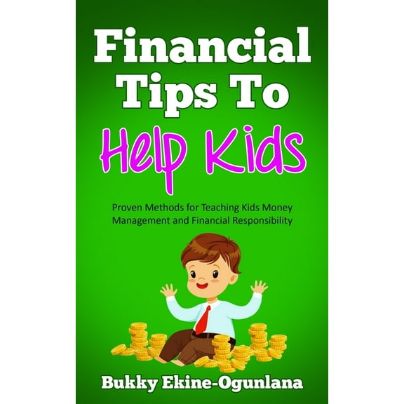 Financial Tips to Help Kids: Proven Methods for Teaching Kids Money Management and Financial Responsibility, (Paperback)